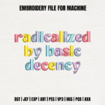 Radicalized By Basic Decency Embroidery Design, Colorful Kindness Machine Pattern, Social Justice Quote File, Pastel Lettering Human Rights