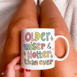 Cute Birthday Mug Gift, Older Wise and hotter than ever Quote Cup, Bday Present Ideas, Cute Friendship Gift,  Best Friend Birthday Gifts - Image 3