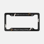Sorry I'm Late Dilly Dallying Aluminum License Plate Frame