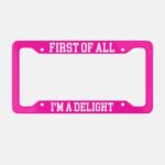 First of All I'm A Delight Aluminum License Plate Frame, Funny Car Decor - Image 2