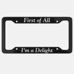 First of All I'm A Delight Aluminum License Plate Frame, Funny Car Decor